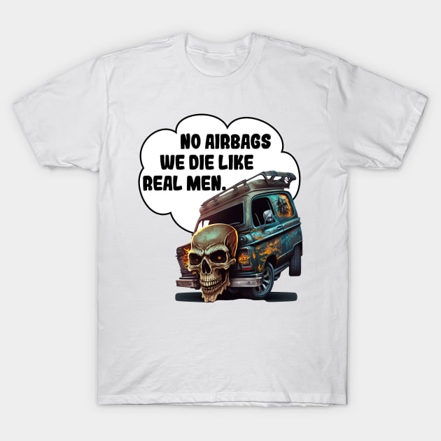 No Airbags We Die Like Real Men T-Shirt by JigglePeek